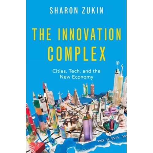 The Innovation Complex: Cities, Tech, and the New Economy - Hardcover