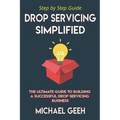Drop Servicing Simplified: The Ultimate Guide to Building a Successful Drop Servicing Business - Paperback