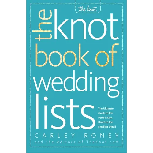 The Knot Book of Wedding Lists: The Ultimate Guide to the Perfect Day, Down to the Smallest Detail - Paperback