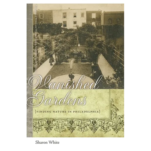 Vanished Gardens: Finding Nature in Philadelphia - Paperback