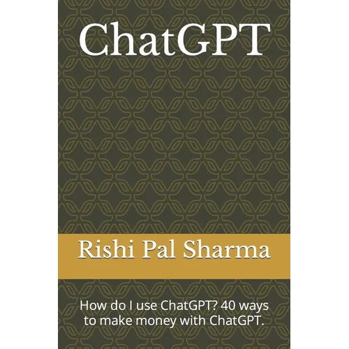 ChatGPT: How do I use ChatGPT? 40 ways to make money with ChatGPT. - Paperback