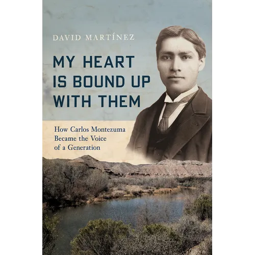 My Heart Is Bound Up with Them: How Carlos Montezuma Became the Voice of a Generation - Paperback
