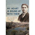 My Heart Is Bound Up with Them: How Carlos Montezuma Became the Voice of a Generation - Paperback
