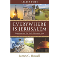 Everywhere Is Jerusalem Leader Guide: Experiencing the Holy Then and Now - Paperback