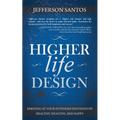 Higher Life Design: Arriving at Your Intended Destination Healthy, Wealthy, and Happy - Paperback