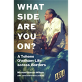 What Side Are You On?: A Tohono O'Odham Life Across Borders - Paperback