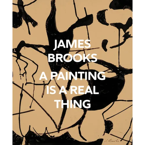 James Brooks: A Painting Is a Real Thing - Hardcover