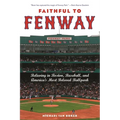 Faithful to Fenway: Believing in Boston, Baseball, and Americaas Most Beloved Ballpark - Hardcover