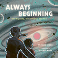 Always Beginning: The Big Bang, the Universe, and You - Hardcover