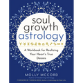 Soul Growth Astrology: A Workbook for Realizing Your Heart's True Desires - Paperback