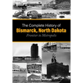 The Complete History of Bismarck, North Dakota: Frontier to Metropolis - Paperback