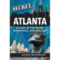 Secret Atlanta: A Guide to the Weird, Wonderful, and Obscure - Paperback