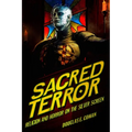 Sacred Terror: Religion and Horror on the Silver Screen - Paperback