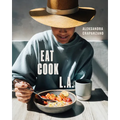 Eat. Cook. L.A.: Recipes from the City of Angels [A Cookbook] - Hardcover