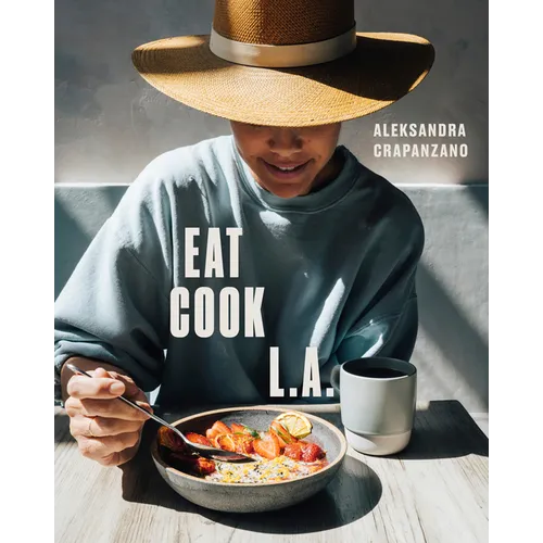 Eat. Cook. L.A.: Recipes from the City of Angels [A Cookbook] - Hardcover