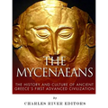 The Mycenaeans: The History and Culture of Ancient Greece's First Advanced Civilization - Paperback