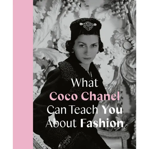 What Coco Chanel Can Teach You about Fashion - Hardcover