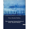 The Complete Poetical Works of Percy Bysshe Shelley - Paperback