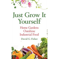 Just Grow It Yourself: Home Gardens Outshine Industrial Food - Hardcover