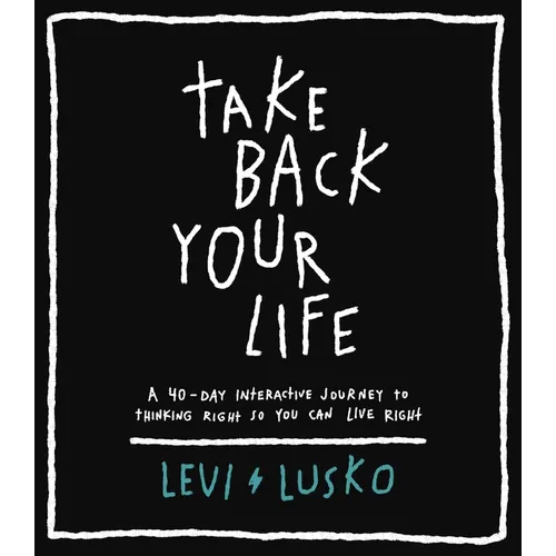 Take Back Your Life: A 40-Day Interactive Journey to Thinking Right So You Can Live Right - Hardcover