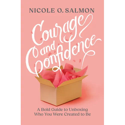 Courage and Confidence: A Bold Guide to Unboxing Who You Were Created to Be - Paperback