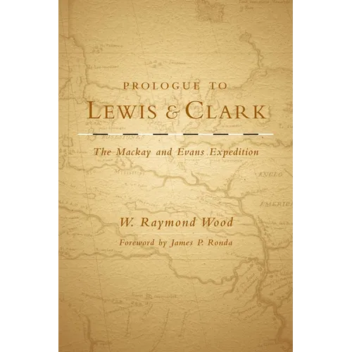Prologue to Lewis and Clark: The MacKay and Evans Expedition Volume 79 - Hardcover