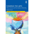 Funding the Arts: Politics, Economics and Their Interplay in Public Policy - Paperback