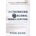 Rethinking Global Mobilization: Calling the Church to Her Core Identity - Paperback