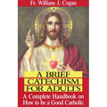 A Brief Catechism for Adults: A Complete Handbook on How to Be a Good Catholic - Paperback