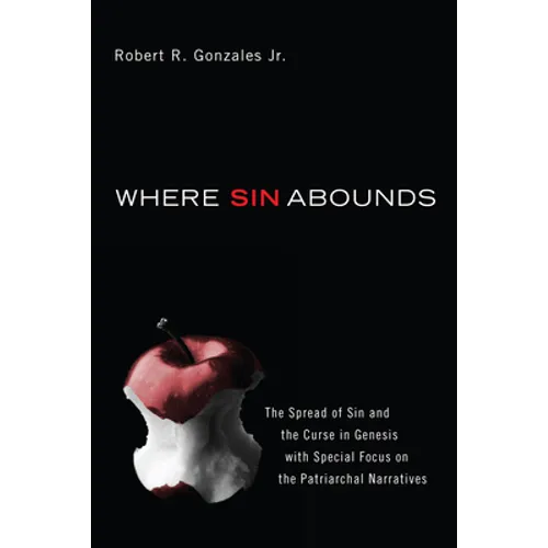 Where Sin Abounds: The Spread of Sin and the Curse in Genesis with Special Focus on the Patriarchal Narratives - Paperback