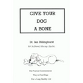 Give Your Dog a Bone: The Practical Commonsense Way to Feed Dogs for a Long Healthy Life (Revised) - Paperback