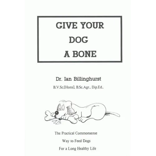 Give Your Dog a Bone: The Practical Commonsense Way to Feed Dogs for a Long Healthy Life (Revised) - Paperback