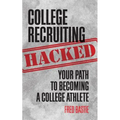 College Recruiting Hacked: Your Path To Becoming A College Athlete - Paperback