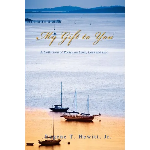 My Gift to You: A Collection of Poetry on Love, Loss and Life - Paperback