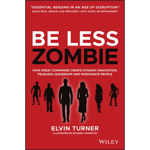 Be Less Zombie: How Great Companies Create Dynamic Innovation, Fearless Leadership and Passionate People - Paperback