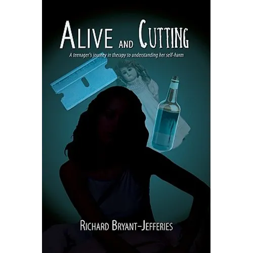 Alive and Cutting: A Teenager's Journey in Therapy to Understanding Her Self-Harm - Paperback