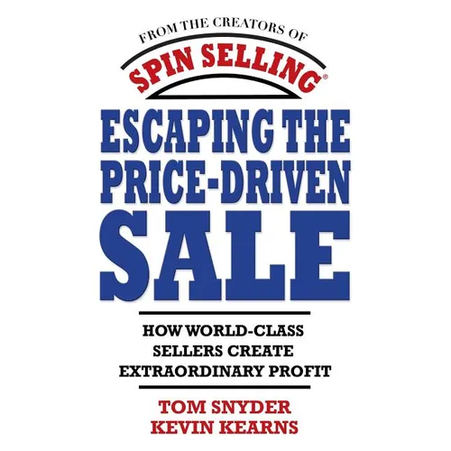 Escaping the Price-Driven Sale: How World Class Sellers Create Extraordinary Profit - Hardcover