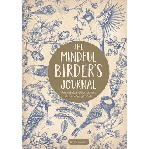 The Mindful Birder's Journal: Record Your Observations of the Winged World - Hardcover
