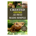 Crested Gecko as Pets Made Simple: Detailed Guide on How to Effectively Raise Crested Gecko as Pets & Other Purposes; Includes Its Care& Diseases; Fee - Paperback
