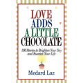 Love Adds a Little Chocolate: 100 Stories to Brighten Your Day and Sweeten Your Life - Hardcover