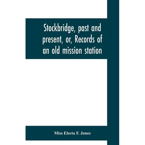 Stockbridge, past and present, or, Records of an old mission station - Paperback