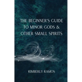 The Beginner's Guide to Minor Gods & Other Small Spirits - Paperback