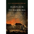 Harfleur to Hamburg: Five Centuries of English and British Violence in Europe - Hardcover