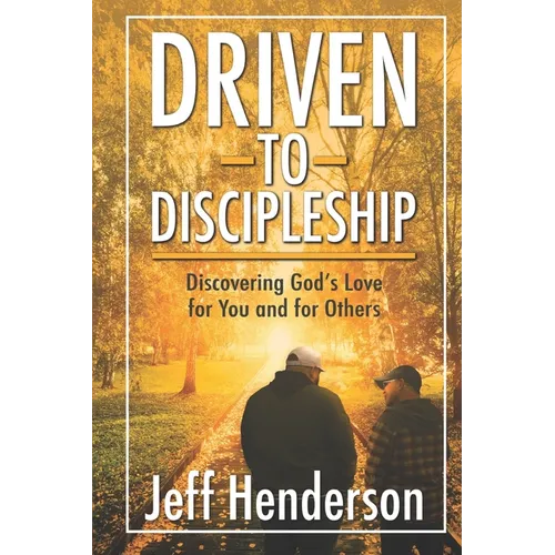 Driven to Discipleship: Discovering God's Love for You and for Others - Paperback