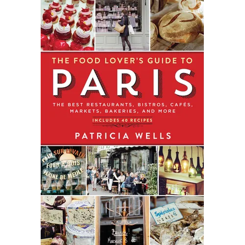 The Food Lover's Guide to Paris: The Best Restaurants, Bistros, Cafés, Markets, Bakeries, and More - Paperback
