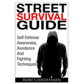 Street Survival Guide: Self Defense Awareness, Avoidance And Fighting Techniques - Paperback