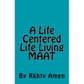 A Life Centered Life Living MAAT: Living Maat - Paperback