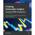 Creating Actionable Insights Using CRM Analytics: Learn how to build insightful and actionable data analytics dashboards - Paperback
