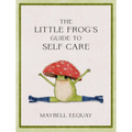 The Little Frog's Guide to Self-Care: Affirmations, Self-Love and Life Lessons According to the Internet's Beloved Mushroom Frog - Hardcover