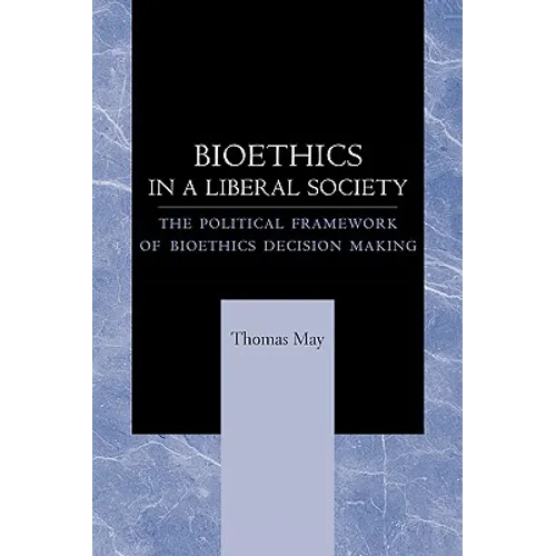 Bioethics in a Liberal Society: The Political Framework of Bioethics Decision Making - Paperback